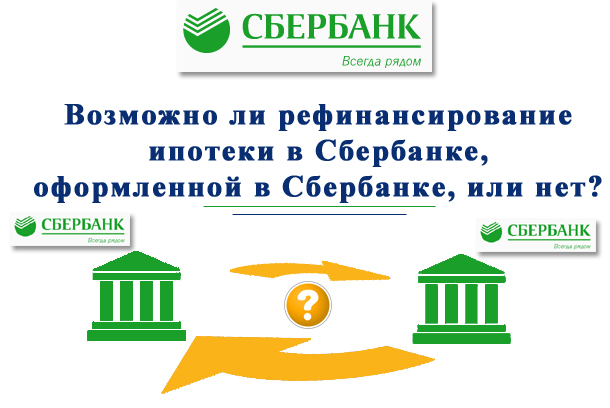 Возможно ли рефинансирование ипотечного кредита в Сбербанке, оформленного в Сбербанке ранее